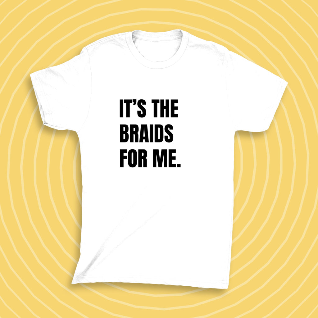 It's The Braids For Me Tee